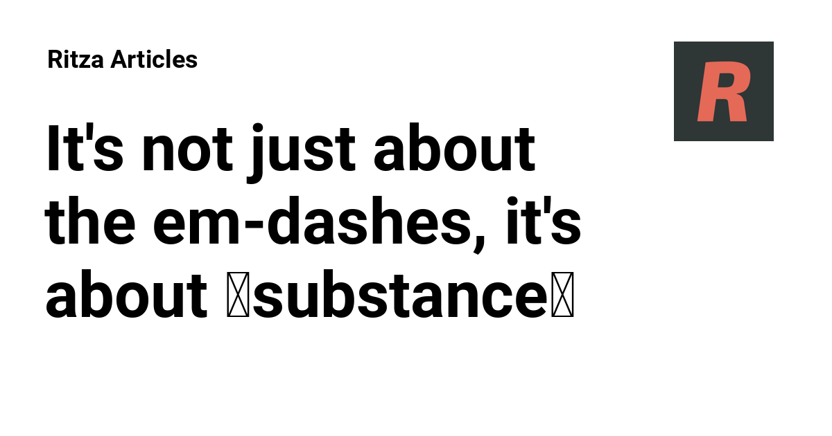It's not just about the em-dashes, it's about substance