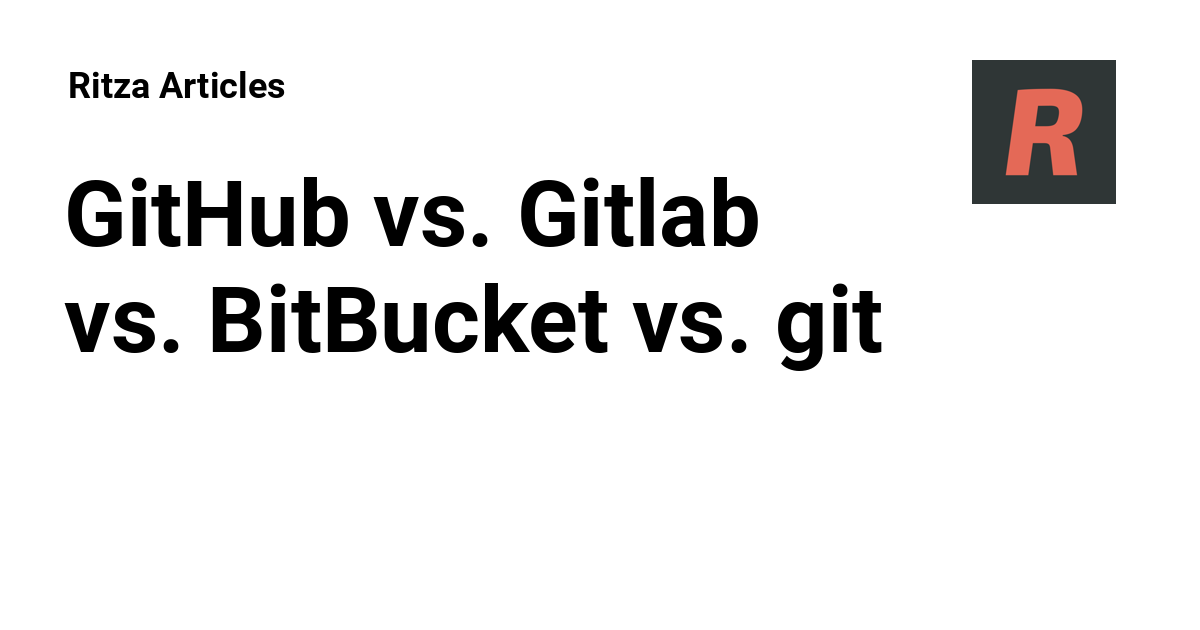 GitHub Vs. Gitlab Vs. BitBucket Vs. Git - Ritza Articles