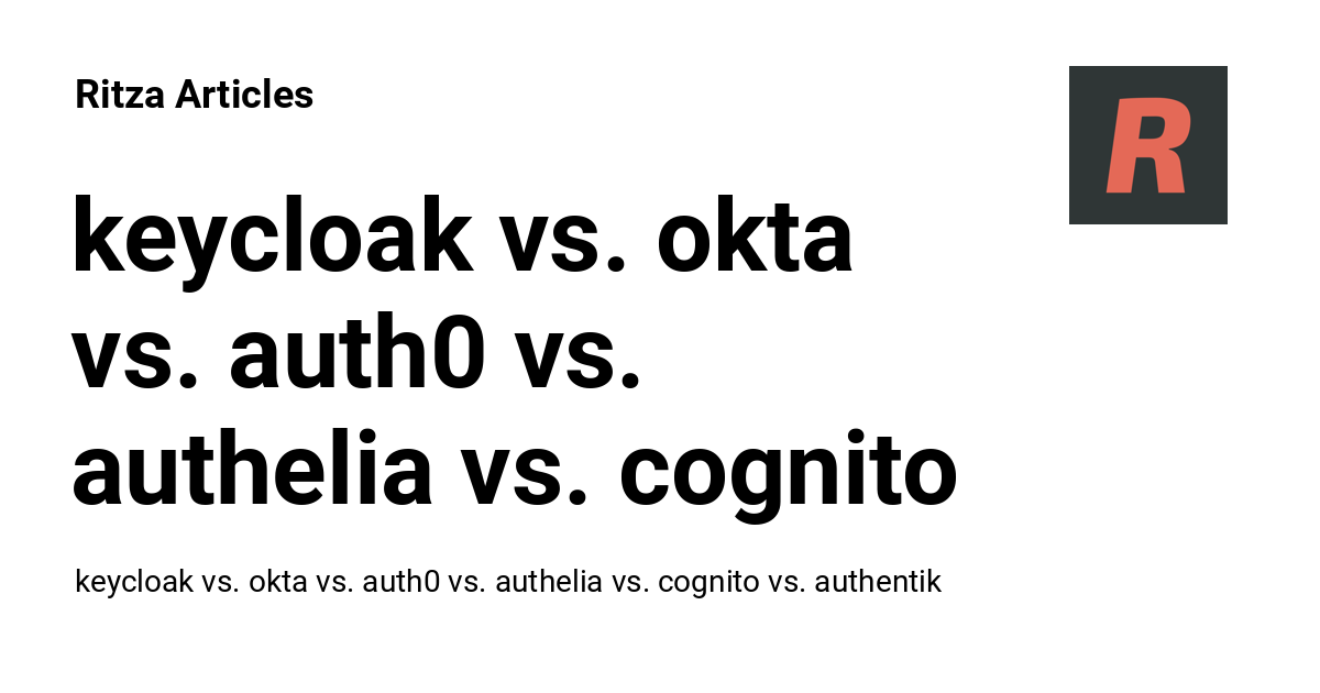 Keycloak Vs. Okta Vs. Auth0 Vs. Authelia Vs. Cognito Vs. Authentik ...